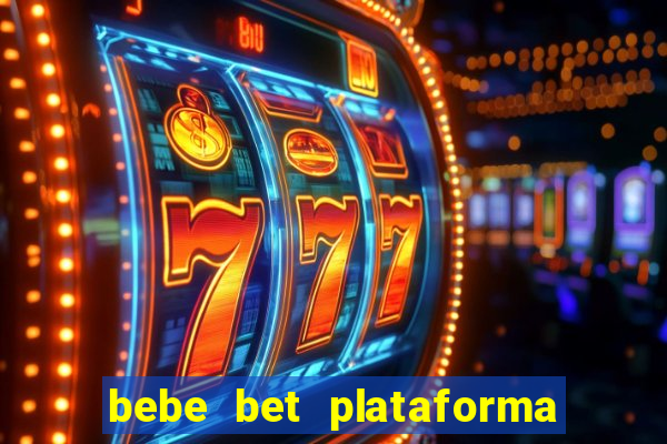 bebe bet plataforma de jogos